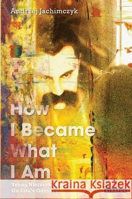 How I Became What I Am: Young Nietzsche Embarks on Life's Odyssey Andrzej Jachimczyk 9781737559191 Atropos Press - książka