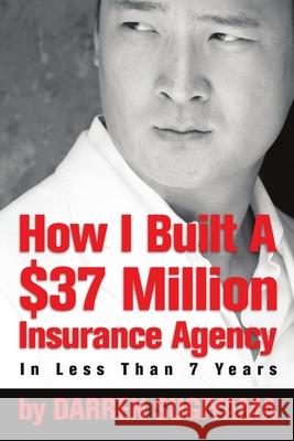 How I Built A $37 Million Insurance Agency In Less Than 7 Years Darren Sugiyama 9780557948819 Lulu.com - książka