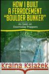 How I Built a Ferrocement Boulder Bunker: As Seen on Doomsday Preppers David Nash 9781088709276 Independently Published