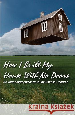 How I Built My House With No Doors Monroe, Dave M. 9781456525903 Createspace - książka