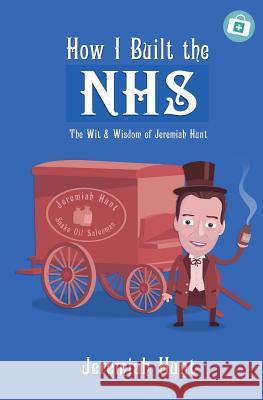 How I Built the NHS: The Wit & Wisdom of Jeremiah Hunt Marechops, Trent 9781530781638 Createspace Independent Publishing Platform - książka