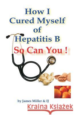 How I Cured Myself of Hepatitis B James Miller Anton Jackovich 9781479312658 Createspace - książka
