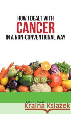 How I Dealt with Cancer in a Non-Conventional Way Gloria Austin 9781504362382 Balboa Press - książka
