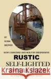 HOW I DESIGNED and BUILT my own INEXPENSIVE RUSTIC SELF-LIGHTED SPIRAL STAIR UTILIZING LOW-COST WOOD Brewer, Norm 9781530128099 Createspace Independent Publishing Platform