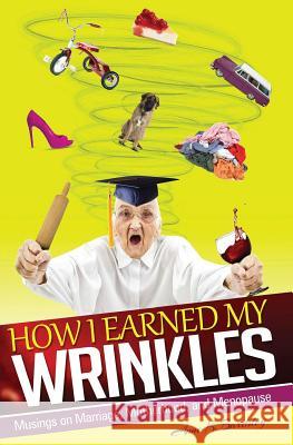 How I Earned My Wrinkles: Musings on Marriage, Motherhood and Menopause Anne K. Bardsley 9780988479203 Winston Publishing - książka