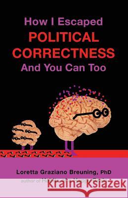 How I Escaped from Political Correctness, and You Can Too Loretta Graziano Breuning 9781941959138 Loretta Graziano Breuning - książka