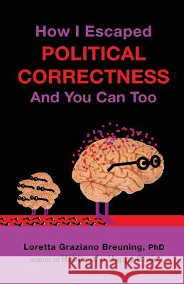 How I Escaped Political Correctness And You Can Too Breuning Phd, Loretta Graziano 9781941959114 Inner Mammal Institute - książka