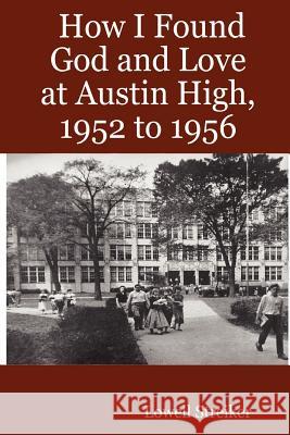 How I Found God and Love at Austin High, 1952 to 1956 Lowell Streiker 9781430325697 Lulu.com - książka
