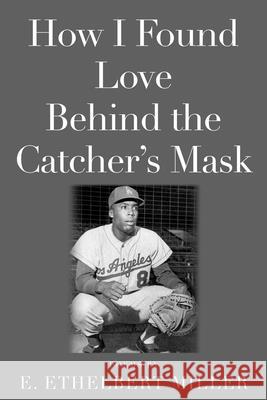 How I Found Love Behind the Catcher's Mask: Poems E. Ethelbert Miller Merrill Leffler 9781947951587 City Point Press - książka