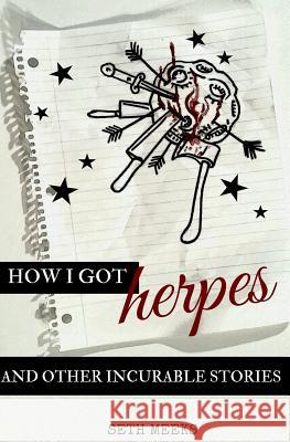 How I Got Herpes and Other Incurable Stories Seth Meeks 9781540722867 Createspace Independent Publishing Platform - książka