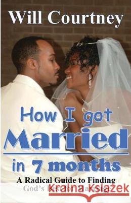 How I Got Married in 7 Months: A Radical Guide to Finding God's best for Marriage Courtney, Will 9781684540006 Will Courtney - książka