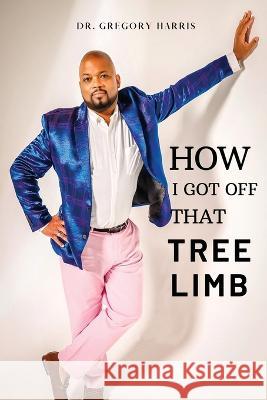 How I Got Off That Tree Limb Dr Gregory Harris   9781961204263 Book Savvy International - książka