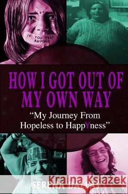 How I Got Out Of My Own Way: My Journey From Hopeless To Happyness Dallas, Serena 9780995982505 Collections Canada - książka