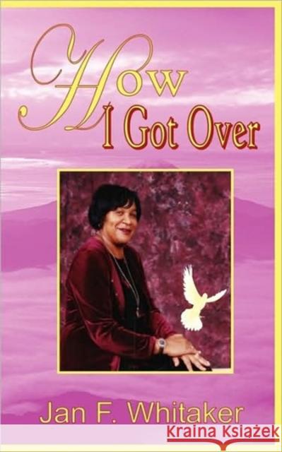 How I Got Over Jan F. Whitaker 9780970997043 WWW.Howigotover.com - książka