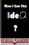 How I Got This Idea? Lingaraj Patnaik 9781499534245 Createspace
