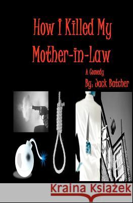 How I Killed My Mother-in-Law Batcher, Jack 9781461124252 Createspace - książka