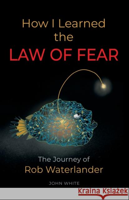 How I Learned the LAW OF FEAR: The Journey of Rob Waterlander John White 9781958889497 Booklocker.com - książka