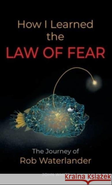 How I Learned the LAW OF FEAR: The Journey of Rob Waterlander John White 9781958889503 Booklocker.com - książka