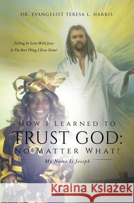 How I Learned To Trust God No Matter What Dr Teresa L Harris 9781498414012 Xulon Press - książka