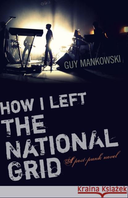 How I Left The National Grid – A post–punk novel Guy Mankowski 9781782798965 John Hunt Publishing - książka