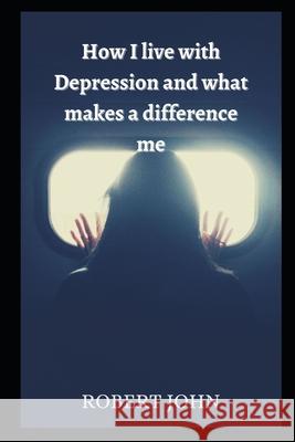 How I live with Depression and What Makes A Difference Me Robert John 9798785514430 Independently Published - książka