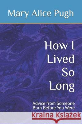 How I Lived So Long: Advice from Someone Born Before You Were Mary Alice Pugh, Heather Collins-Grattan Floyd 9798720153892 Independently Published - książka