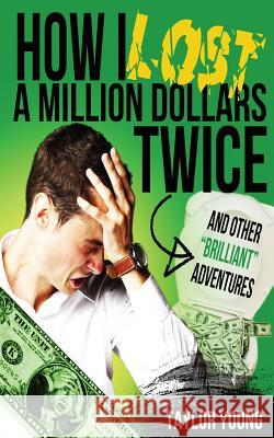 How I Lost A Million Dollars Twice: And Other Brilliant Adventures Young, Taylor 9781499371796 Createspace - książka