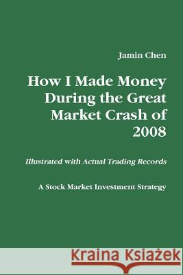 How I Made Money During the Great Market Crash of 2008 Jamin Chen 9780578020709 CCO Inc - książka