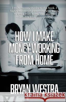 How I Make Money Working From Home Westra, Bryan 9781514321287 Createspace - książka