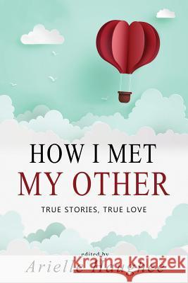 How I Met My Other, True Stories, True Love: A Real Romance Short Story Collection Arielle Haughee 9781949935004 Orange Blossom Publishing - książka