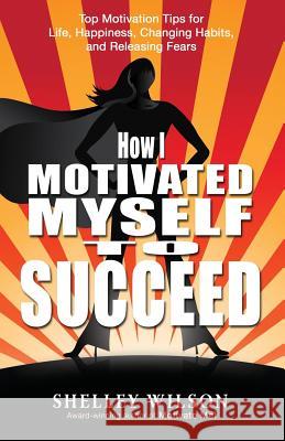 How I Motivated Myself to Succeed Shelley Wilson 9781947727472 BHC Press - książka