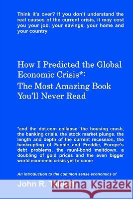 How I Predicted the Global Economic Crisis*: The Most Amazing Book You'll Never Read MR John R. Talbott 9781461013860 Createspace - książka