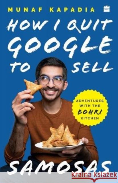 How I Quit Google to Sell Samosas: Adventures with The Bohri Kitchen Munaf Kapadia 9789354222573 HarperCollins - książka