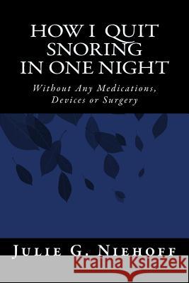 How I Quit Snoring in One Night Without Any Medications, Devices or Surgery Julie G. Niehoff 9781503263147 Createspace - książka