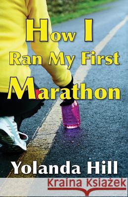 How I Ran My First Marathon Yolanda Hill 9781499561401 Createspace - książka