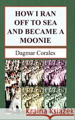 How I Ran Off to Sea and Became a Moonie Dagmar Corales 9781932077667 New Generation Publishing - książka