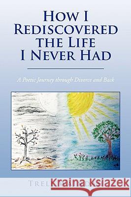 How I Rediscovered the Life I Never Had Trell Waindah 9781441589866 Xlibris Corporation - książka