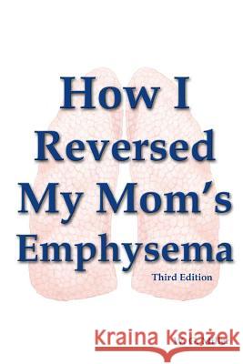 How I Reversed My Mom's Emphysema Third Edition W. G. Miller 9781478310174 Createspace - książka