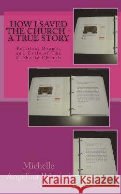 How I Saved the Church - A true Story: Politics, Drama, and Evils of The Catholic Church Palmieri, Michelle Angelina 9781721813506 Createspace Independent Publishing Platform - książka
