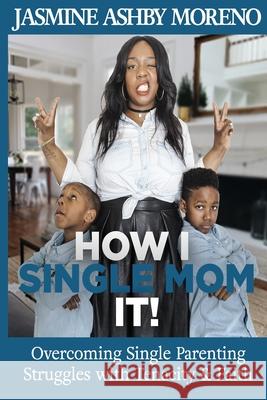 How I Single Mom It: Overcoming Single Parenting Struggles with Tenacity and Faith Jasmine Ashby 9781973777144 Createspace Independent Publishing Platform - książka