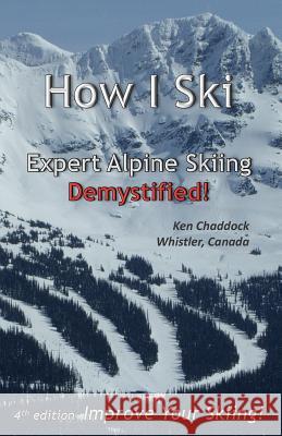 How I Ski: Expert Alpine Skiing Demystified! Ken Chaddock 9781481112963 Createspace - książka