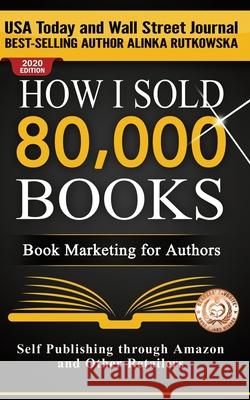 How I Sold 80,000 Books: Book Marketing for Authors Alinka Rutkowska 9781943386055 Capraro Press - książka