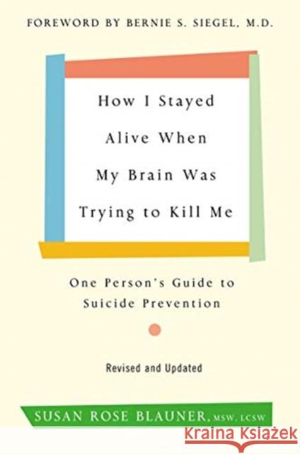 How I Stayed Alive When My Brain Was Trying to Kill Me, Revised Edition: One Person's Guide to Suicide Prevention Susan Rose Blauner 9780062936387 HarperCollins Publishers Inc - książka