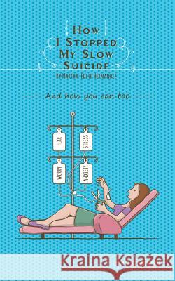 How I stopped my Slow Suicide: And how you can too Martha-Edith Hernandez 9781504348805 Balboa Press - książka