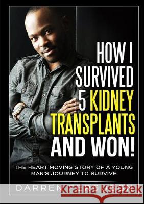 How I Survived 5 Kidney Transplants and Won! - The Heart Moving Story of a Young Man's Journey to Survive Darren Ferguson 9781909389205 Darren Ferguson - książka