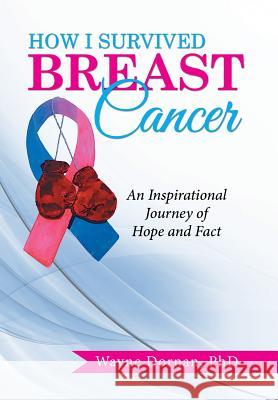 How I Survived Breast Cancer: An Inspirational Journey of Hope and Fact Phd Wayne Dornan 9781514424421 Xlibris - książka