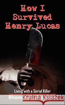 How I Survived Henry Lucas: Living with a Serial Killer Knuckles, Rhonda A. 9781420810158 Authorhouse - książka
