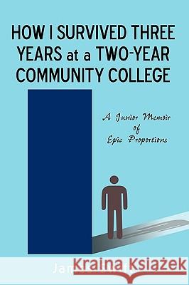 How I Survived Three Years at a Two-Year Community College: A Junior Memoir of Epic Proportions James Swift, Swift 9781440183263 iUniverse - książka