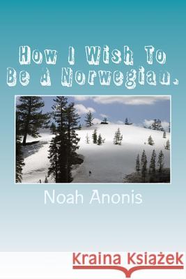 How I Wish To Be A Norwegian. Anonis, Noah 9781983661174 Createspace Independent Publishing Platform - książka