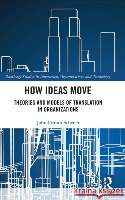 How Ideas Move: Theories and Models of Translation in Organizations John Damm Scheuer 9781138354807 Routledge - książka